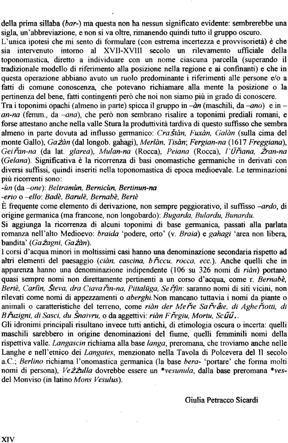 individuare con un nome ciascuna parcella (superando il tradizionale modello di riferimento alla posizione nella regione e ai confmanti) e che in questa operazione abbiano avuto un ruolo predominante