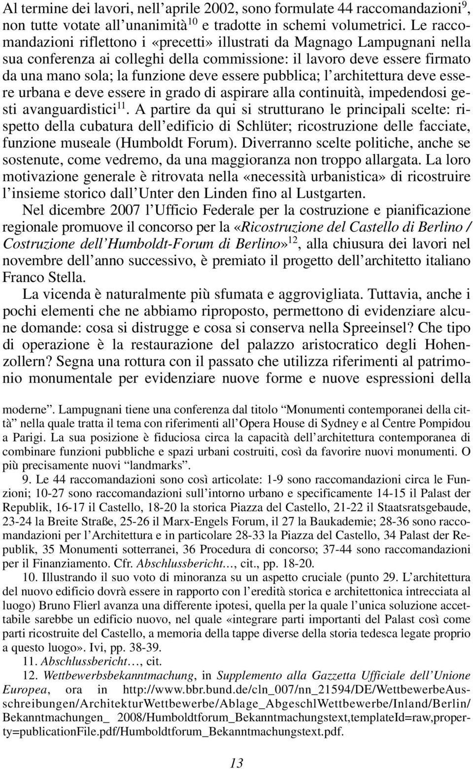 pubblica; l architettura deve essere urbana e deve essere in grado di aspirare alla continuità, impedendosi ge - sti avanguardistici 11.