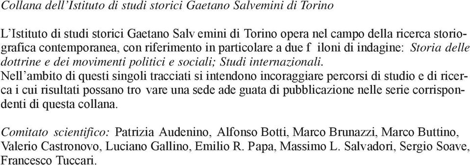 Nell ambito di questi singoli tracciati si intendono incoraggiare percorsi di studio e di ricerca i cui risultati possano tro vare una sede ade guata di pubblicazione nelle serie