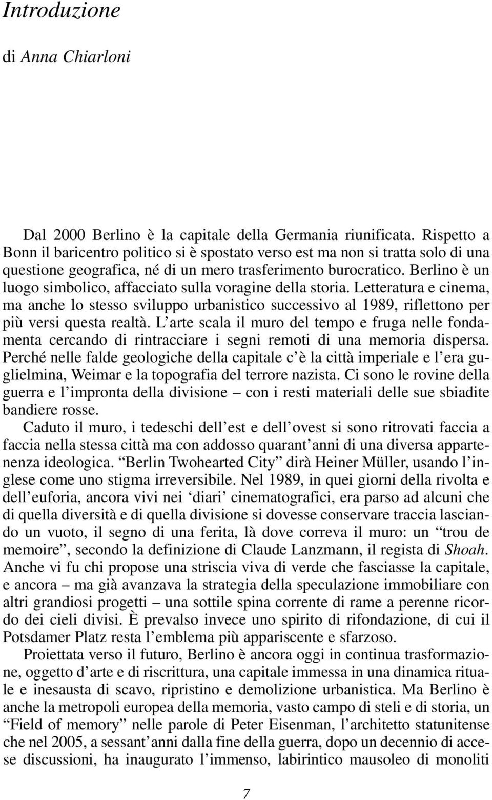 Berlino è un luogo simbolico, affacciato sulla voragine della storia. Letteratura e cinema, ma anche lo stesso sviluppo urbanistico successivo al 1989, riflettono per più versi questa realtà.