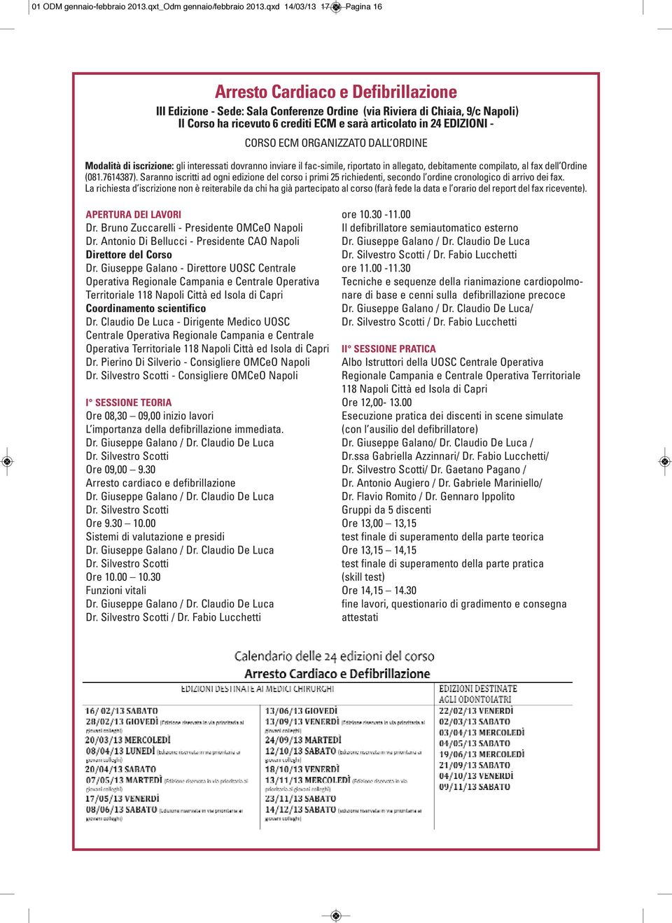 CORSO ECM ORGANIZZATO DALL ORDINE Modalità di iscrizione: gli interessati dovranno inviare il fac-simile, riportato in allegato, debitamente compilato, al fax dell Ordine (081.7614387).