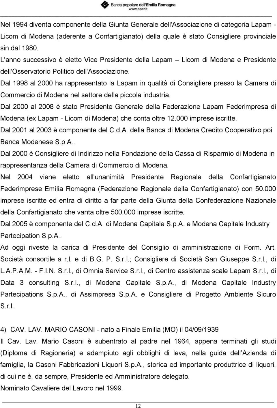 Dal 1998 al 2000 ha rappresentato la Lapam in qualità di Consigliere presso la Camera di Commercio di Modena nel settore della piccola industria.