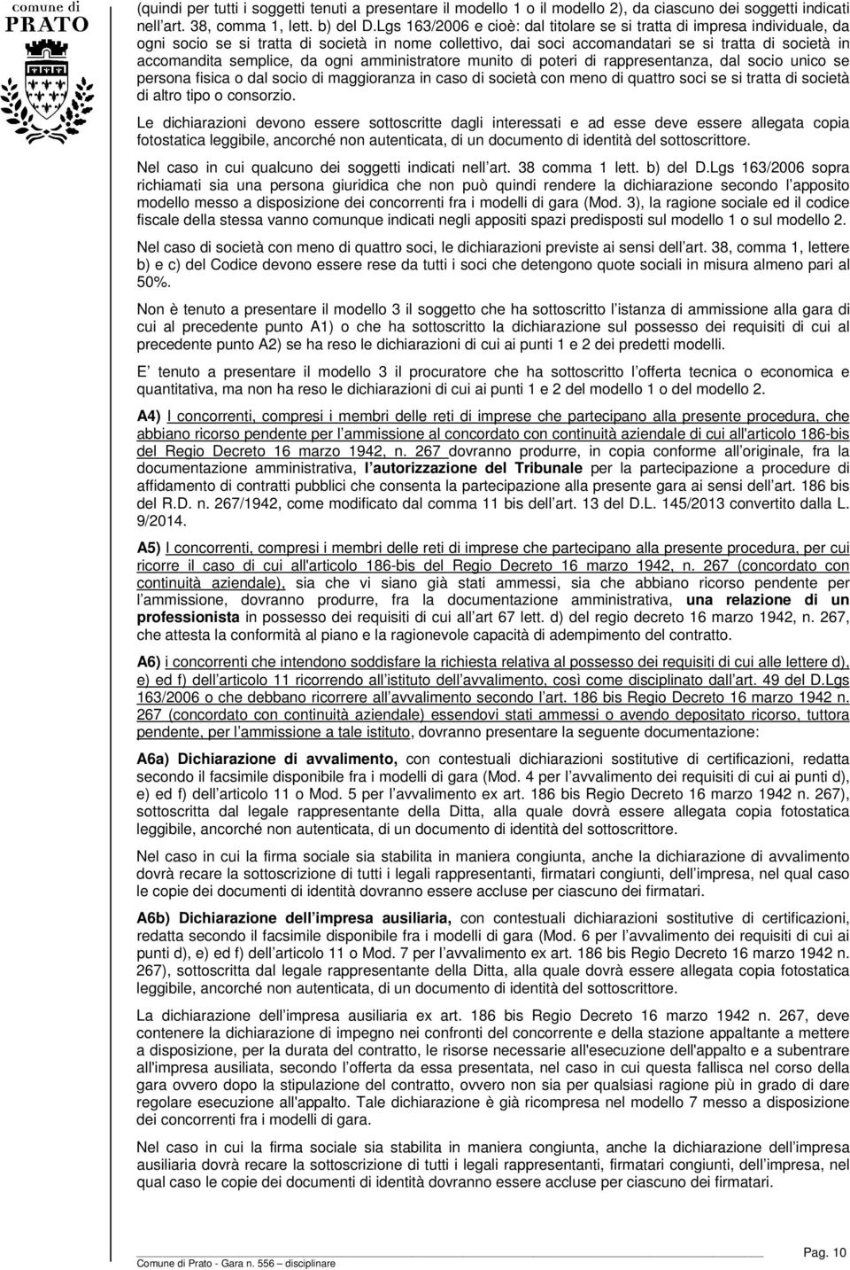 semplice, da ogni amministratore munito di poteri di rappresentanza, dal socio unico se persona fisica o dal socio di maggioranza in caso di società con meno di quattro soci se si tratta di società