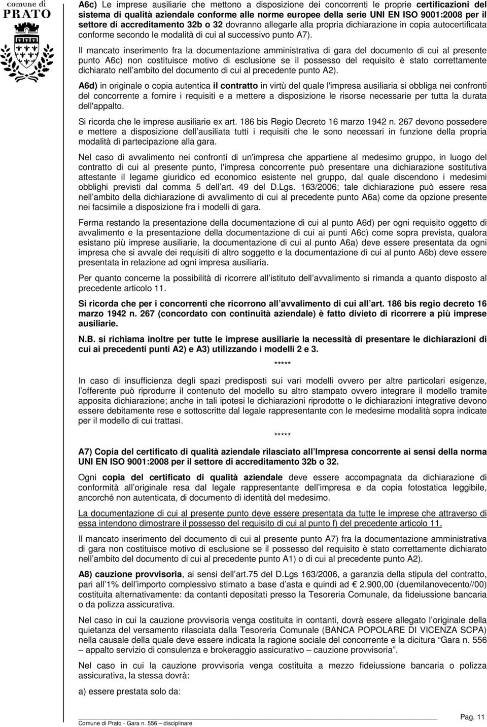 Il mancato inserimento fra la documentazione amministrativa di gara del documento di cui al presente punto A6c) non costituisce motivo di esclusione se il possesso del requisito è stato correttamente