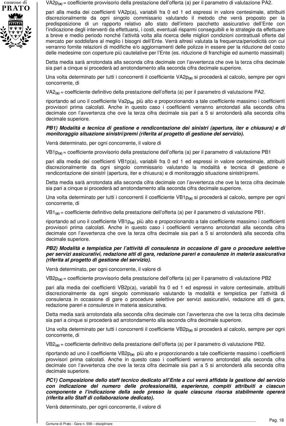 la predisposizione di un rapporto relativo allo stato dell intero pacchetto assicurativo dell Ente con l indicazione degli interventi da effettuarsi, i costi, eventuali risparmi conseguibili e le