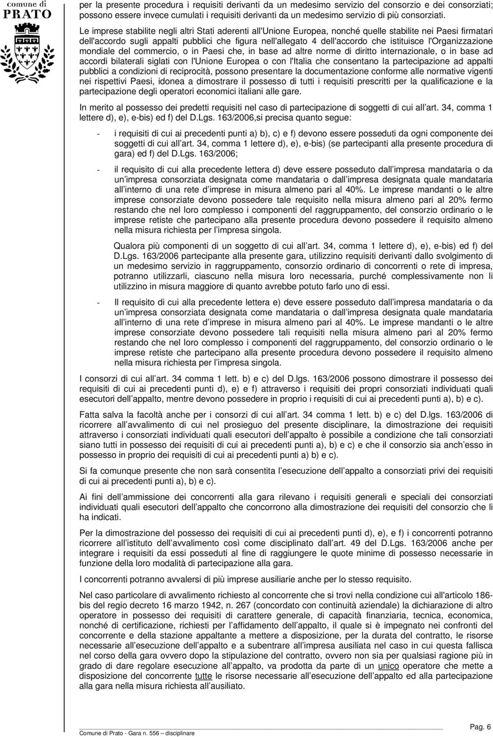 Le imprese stabilite negli altri Stati aderenti all'unione Europea, nonché quelle stabilite nei Paesi firmatari dell'accordo sugli appalti pubblici che figura nell'allegato 4 dell'accordo che