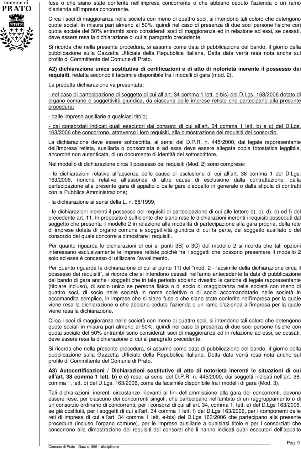 fisiche con quota sociale del 50% entrambi sono considerati soci di maggioranza ed in relazione ad essi, se cessati, deve essere resa la dichiarazione di cui al paragrafo precedente.