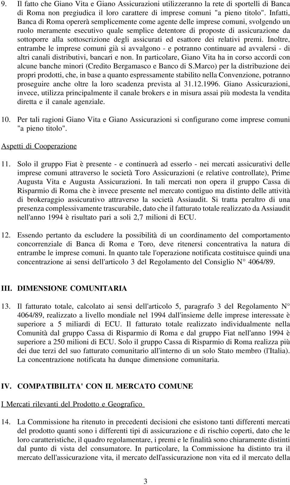 sottoscrizione degli assicurati ed esattore dei relativi premi. Inoltre, entrambe le imprese comuni già si avvalgono - e potranno continuare ad avvalersi - di altri canali distributivi, bancari e non.