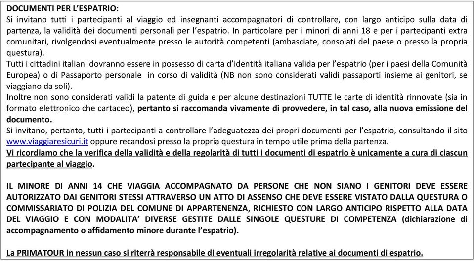 In particolare per i minori di anni 18 e per i partecipanti extra comunitari, rivolgendosi eventualmente presso le autorità competenti (ambasciate, consolati del paese o presso la propria questura).