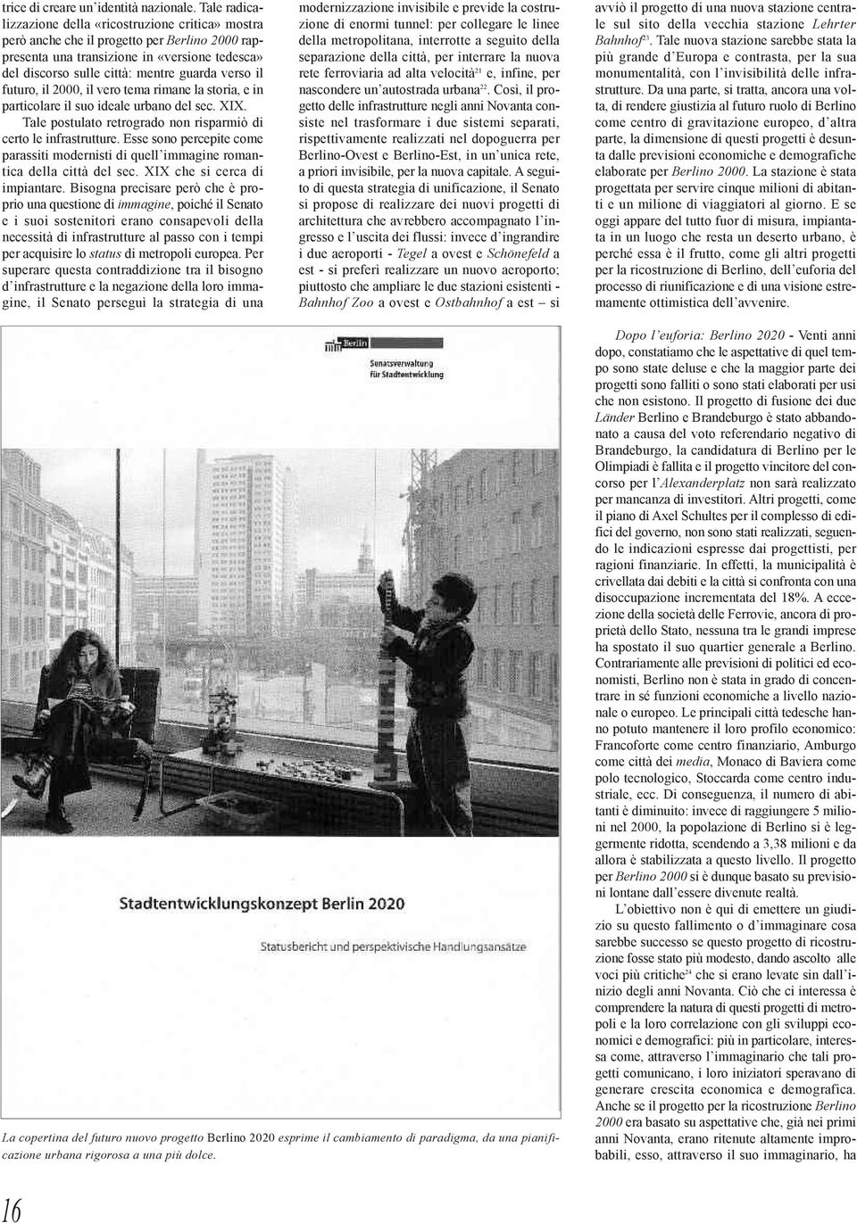 il futuro, il 2000, il vero tema rimane la storia, e in particolare il suo ideale urbano del sec. xix. Tale postulato retrogrado non risparmiò di certo le infrastrutture.