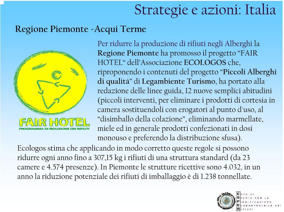 prodotti di cortesia in camera sostituendoli con erogatori al punto d'uso, al disimballo della colazione, eliminando marmellate, miele ed in generale prodotti confezionati in dosi monouso e