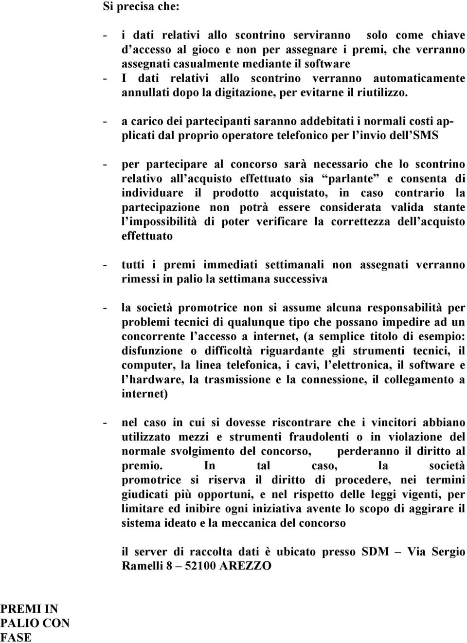 - a carico dei partecipanti saranno addebitati i normali costi applicati dal proprio operatore telefonico per l invio dell SMS - per partecipare al concorso sarà necessario che lo scontrino relativo