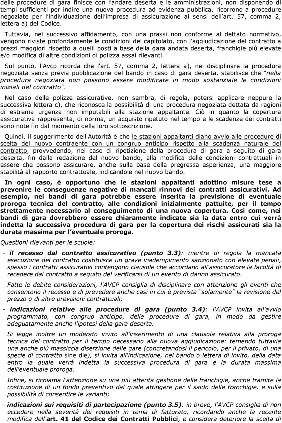 Tuttavia, nel successivo affidamento, con una prassi non conforme al dettato normativo, vengono riviste profondamente le condizioni del capitolato, con l aggiudicazione del contratto a prezzi