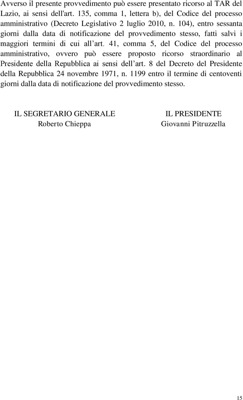 104), entro sessanta giorni dalla data di notificazione del provvedimento stesso, fatti salvi i maggiori termini di cui all art.