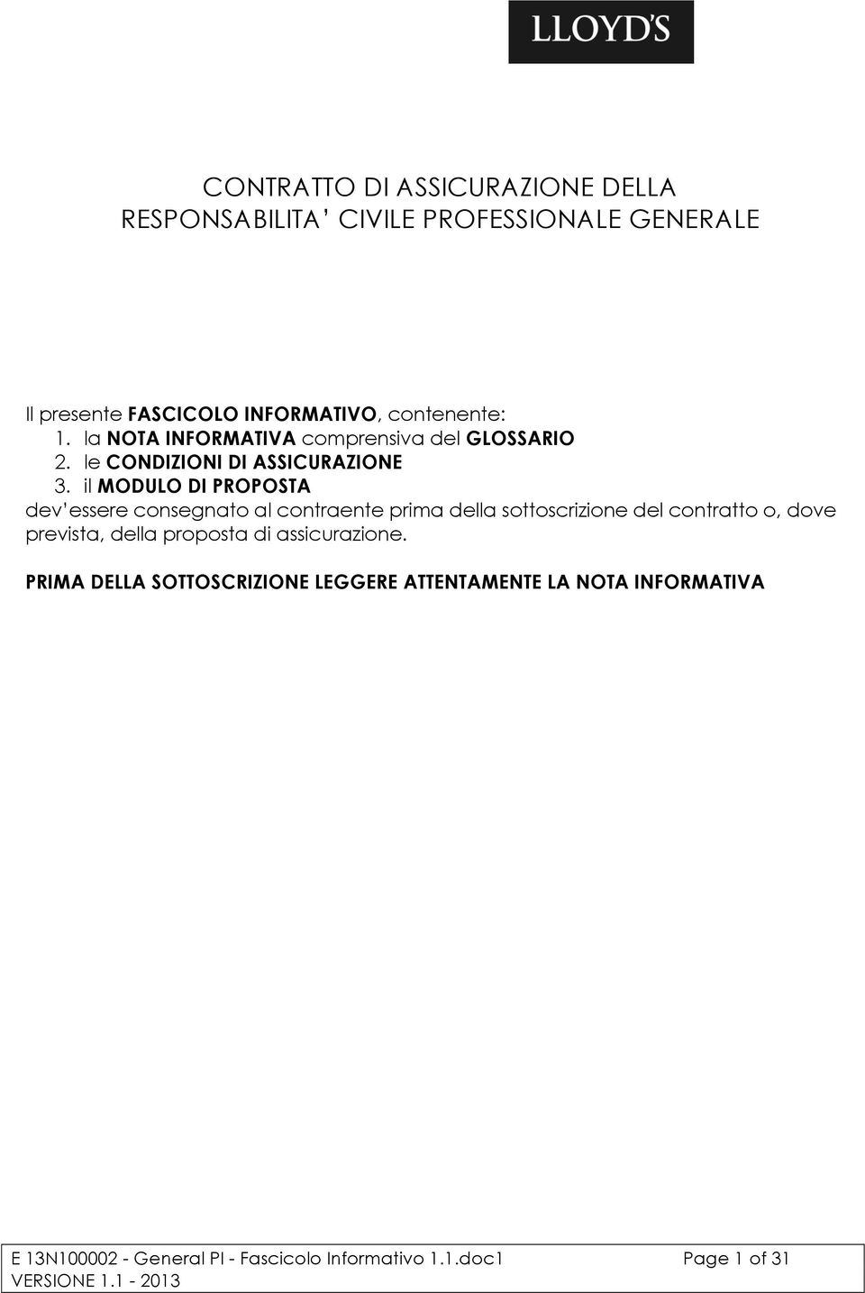 il MODULO DI PROPOSTA dev essere consegnato al contraente prima della sottoscrizione del contratto o, dove prevista, della