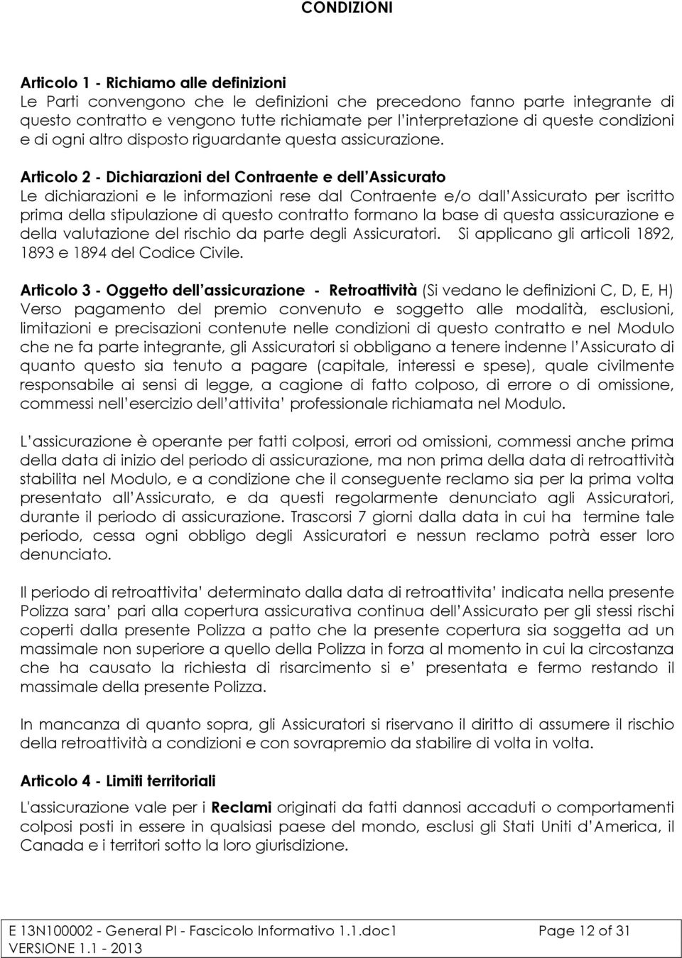 Articolo 2 - Dichiarazioni del Contraente e dell Assicurato Le dichiarazioni e le informazioni rese dal Contraente e/o dall Assicurato per iscritto prima della stipulazione di questo contratto