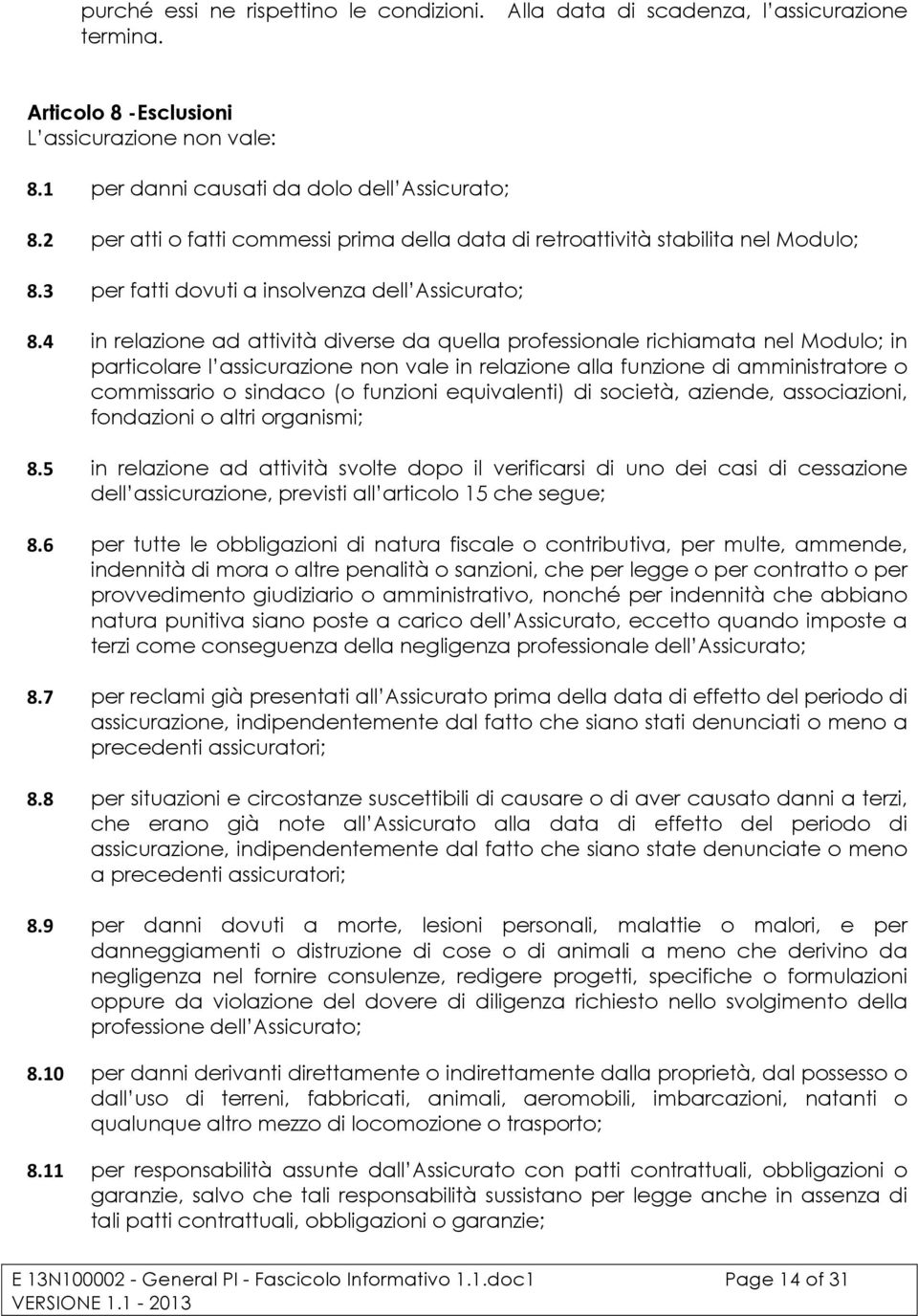 4 in relazione ad attività diverse da quella professionale richiamata nel Modulo; in particolare l assicurazione non vale in relazione alla funzione di amministratore o commissario o sindaco (o