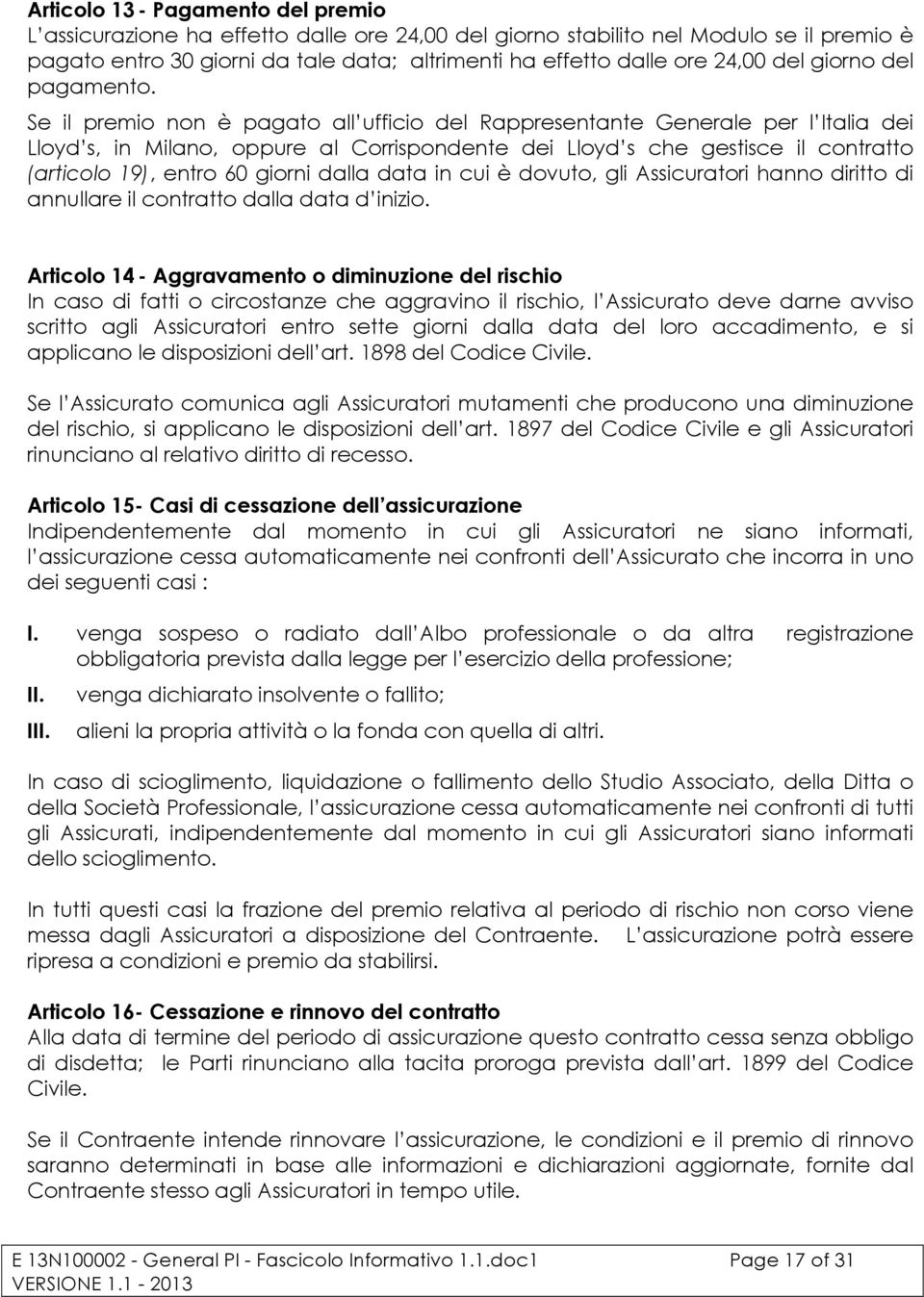 Se il premio non è pagato all ufficio del Rappresentante Generale per l Italia dei Lloyd s, in Milano, oppure al Corrispondente dei Lloyd s che gestisce il contratto (articolo 19), entro 60 giorni