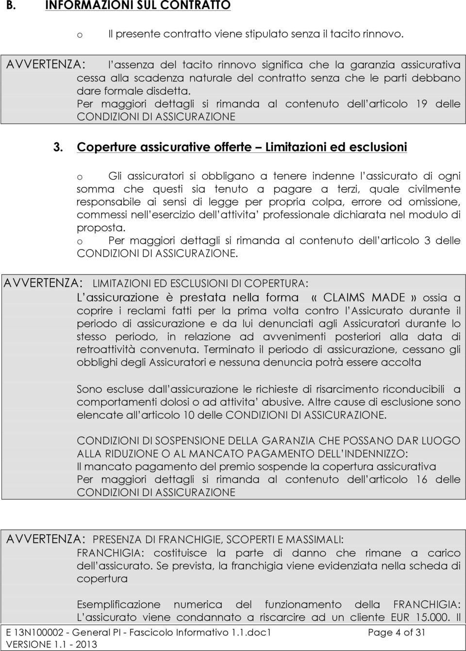 Per maggiori dettagli si rimanda al contenuto dell articolo 19 delle CONDIZIONI DI ASSICURAZIONE 3.