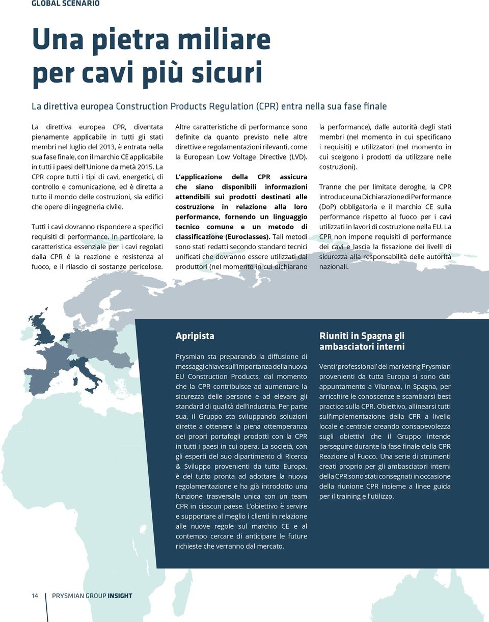 La CPR copre tutti i tipi di cavi, energetici, di controllo e comunicazione, ed è diretta a tutto il mondo delle costruzioni, sia edifici che opere di ingegneria civile.