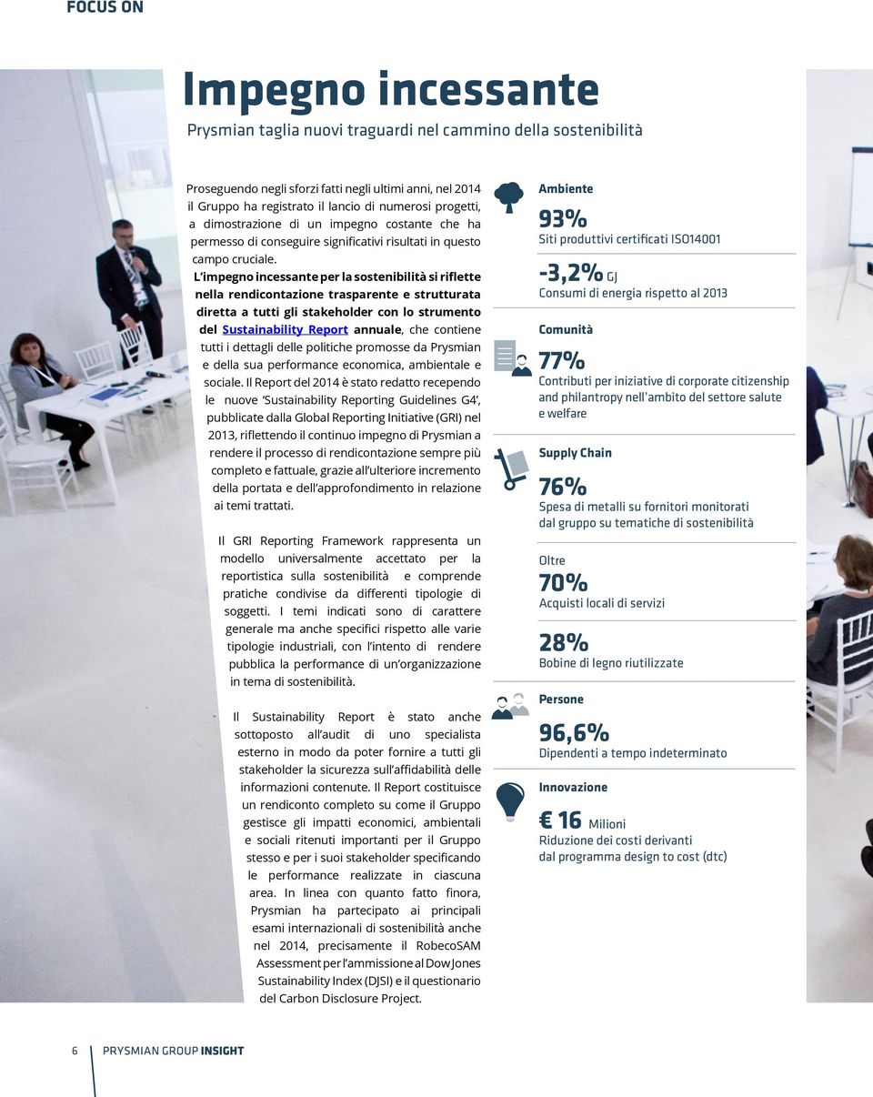 L impegno incessante per la sostenibilità si riflette nella rendicontazione trasparente e strutturata diretta a tutti gli stakeholder con lo strumento del Sustainability Report annuale, che contiene