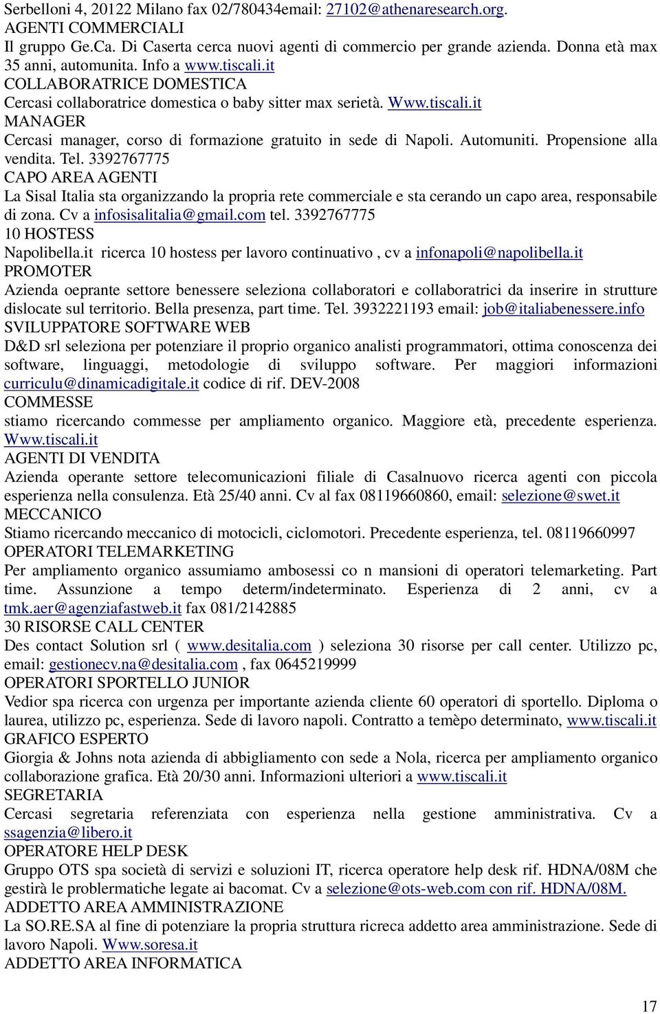 Automuniti. Propensione alla vendita. Tel. 3392767775 CAPO AREA AGENTI La Sisal Italia sta organizzando la propria rete commerciale e sta cerando un capo area, responsabile di zona.