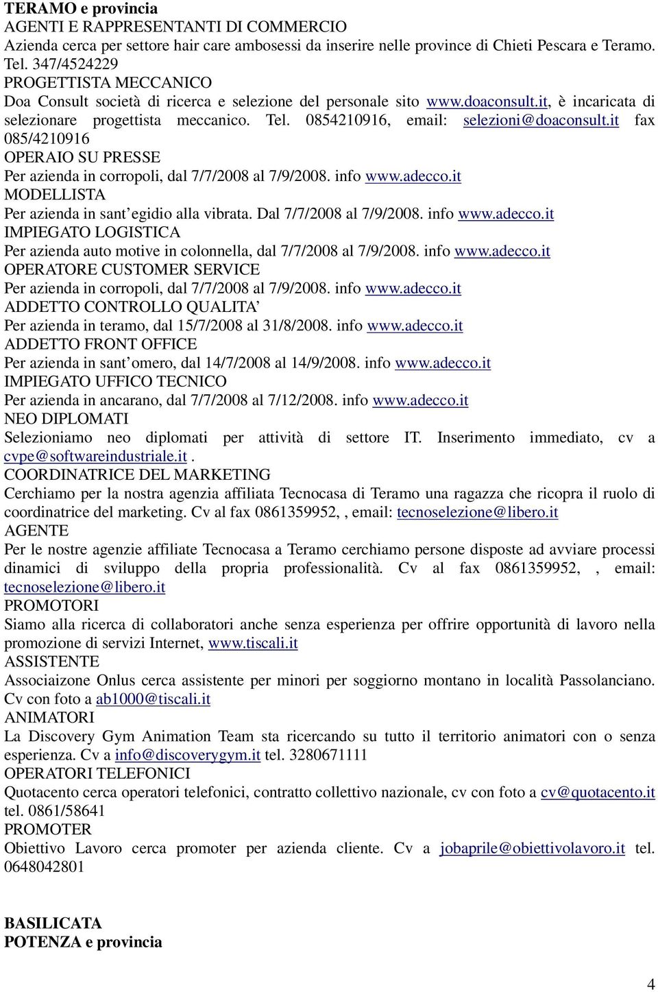 0854210916, email: selezioni@doaconsult.it fax 085/4210916 OPERAIO SU PRESSE Per azienda in corropoli, dal 7/7/2008 al 7/9/2008. info www.adecco.it MODELLISTA Per azienda in sant egidio alla vibrata.