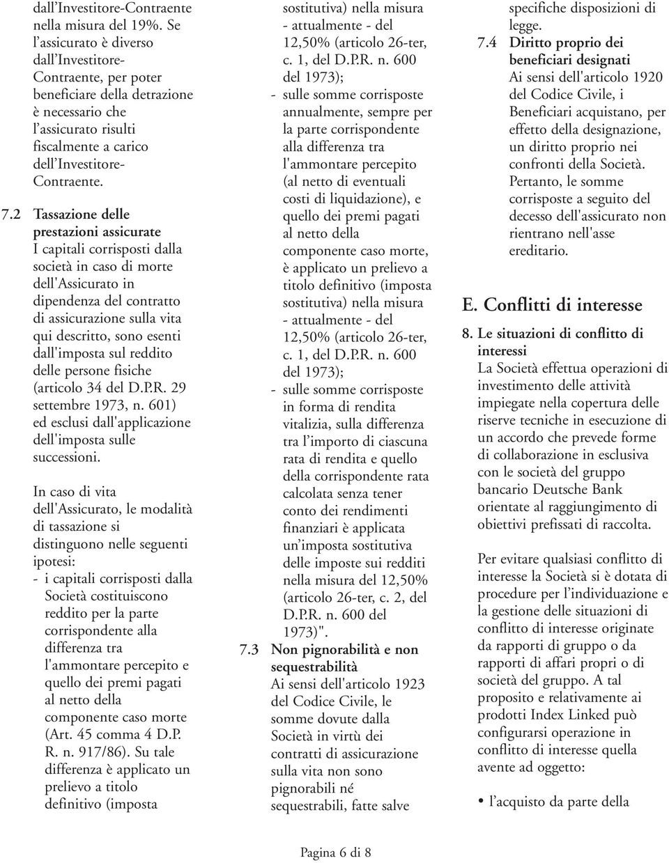 2 Tassazione delle prestazioni assicurate I capitali corrisposti dalla società in caso di morte dell'assicurato in dipendenza del contratto di assicurazione sulla vita qui descritto, sono esenti