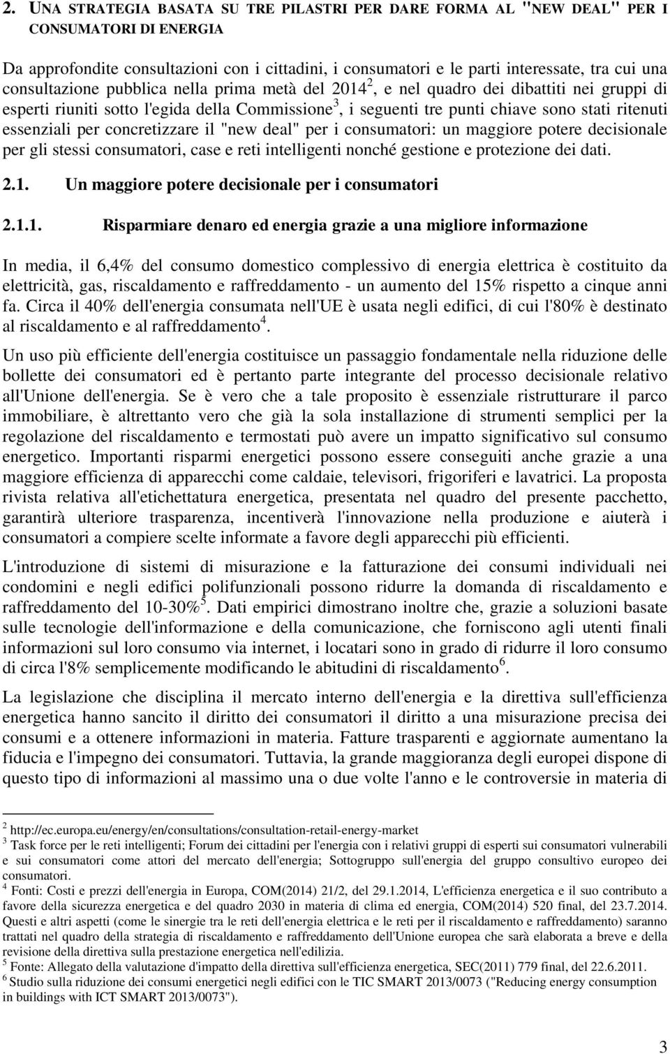 essenziali per concretizzare il "new deal" per i consumatori: un maggiore potere decisionale per gli stessi consumatori, case e reti intelligenti nonché gestione e protezione dei dati. 2.1.