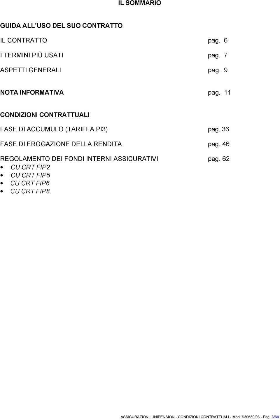 11 CONDIZIONI CONTRATTUALI FASE DI ACCUMULO (TARIFFA PI3) pag. 36 FASE DI EROGAZIONE DELLA RENDITA pag.