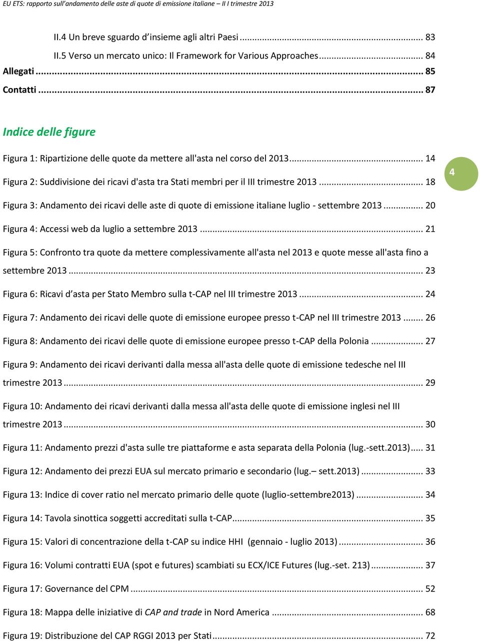 .. 18 4 Figura 3: Andamento dei ricavi delle aste di quote di emissione italiane luglio - settembre 2013... 20 Figura 4: Accessi web da luglio a settembre 2013.