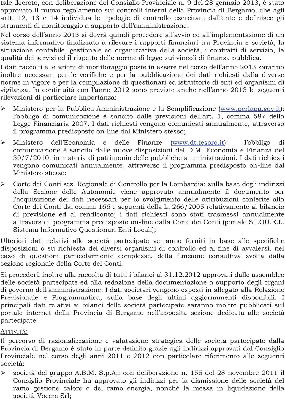 Nel corso dell anno 2013 si dovrà quindi procedere all avvio ed all implementazione di un sistema informativo finalizzato a rilevare i rapporti finanziari tra e società, la situazione contabile,