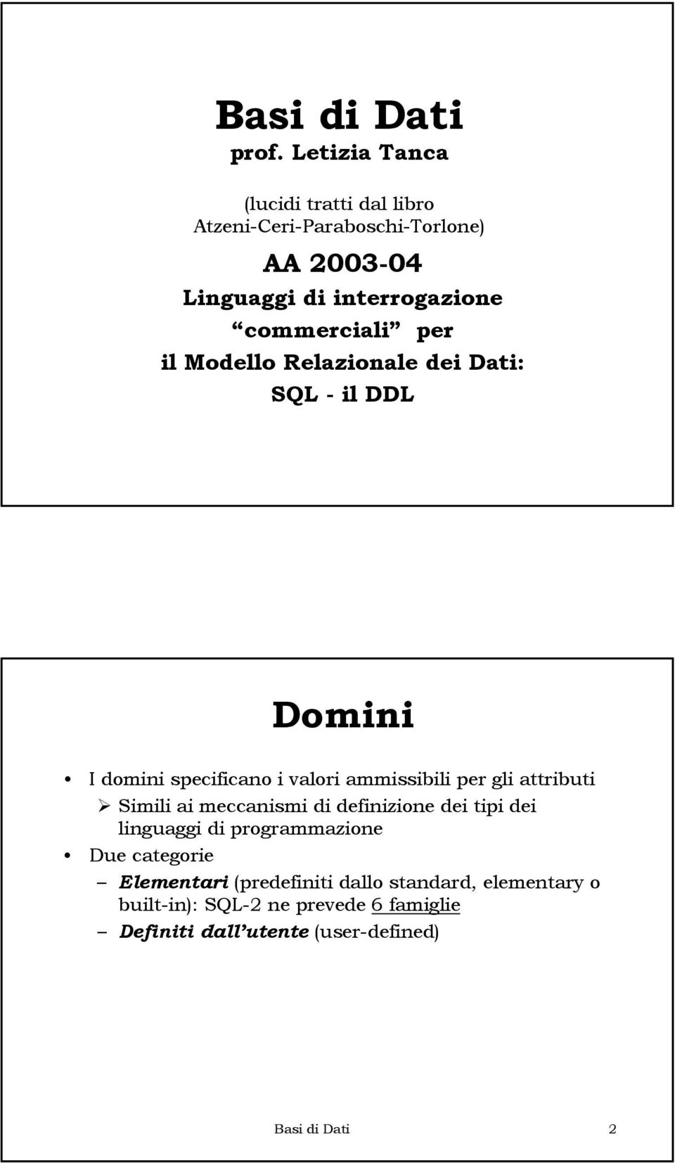 per il Modello Relazionale dei Dati: SQL - il DDL Domini I domini specificano i valori ammissibili per gli attributi