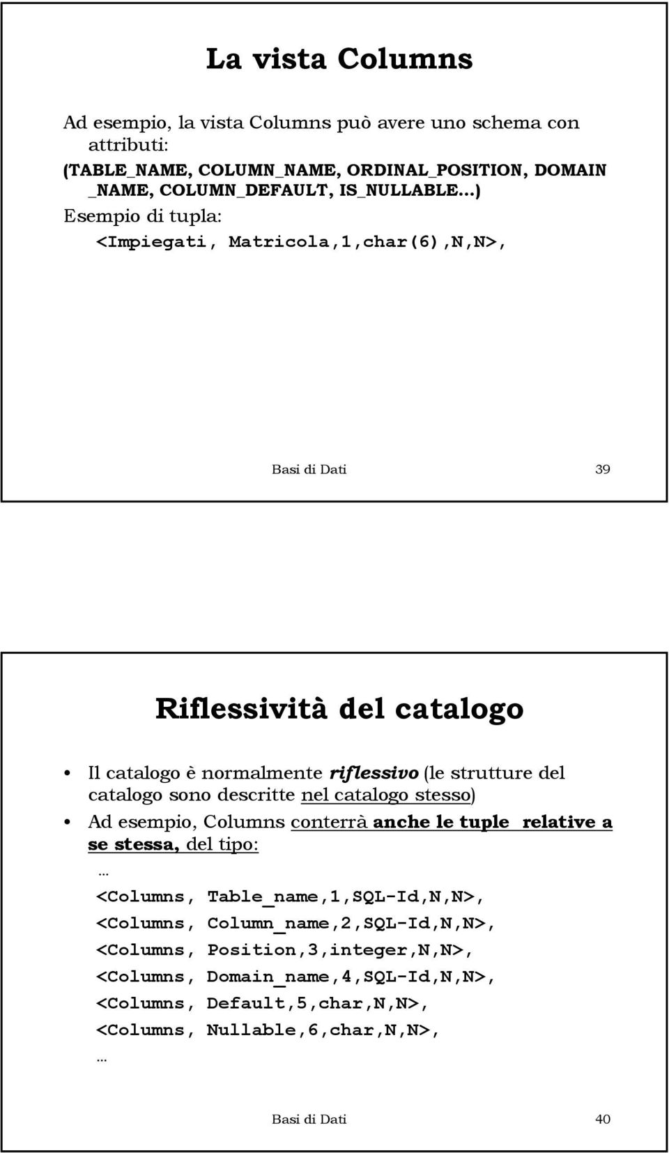 catalogo sono descritte nel catalogo stesso) Ad esempio, Columns conterrà ancheletuple relative a se stessa, del tipo: <Columns, Table_name,1,SQL-Id,N,N>, <Columns,