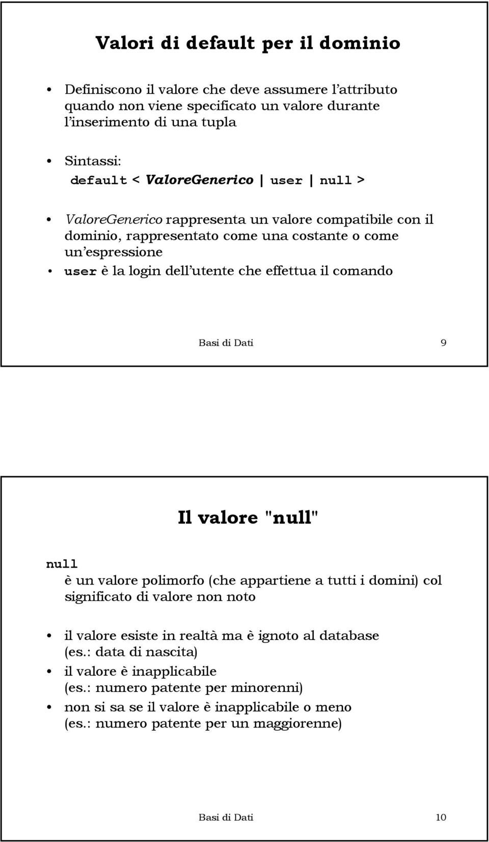 effettua il comando Basi di Dati 9 Il valore "null" null è un valore polimorfo (che appartiene a tutti i domini) col significato di valore non noto il valore esiste in realtà ma è