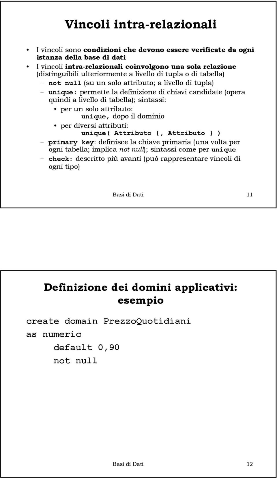 per un solo attributo: unique, dopo il dominio per diversi attributi: unique( Attributo {, Attributo } ) primary key: definisce la chiave primaria (una volta per ogni tabella; implica not null);