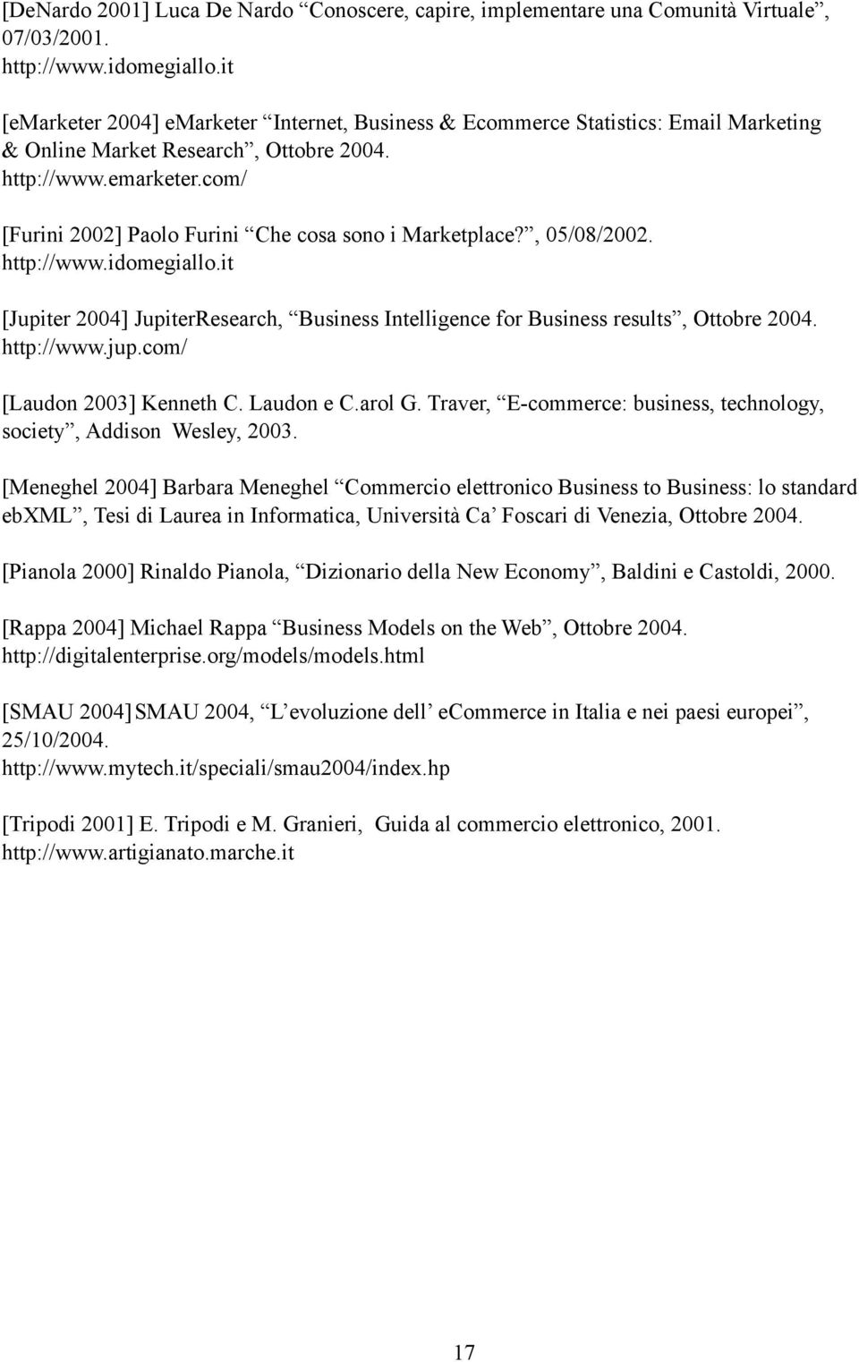 , 05/08/2002. http://www.idomegiallo.it [Jupiter 2004] JupiterResearch, Business Intelligence for Business results, Ottobre 2004. http://www.jup.com/ [Laudon 2003] Kenneth C. Laudon e C.arol G.