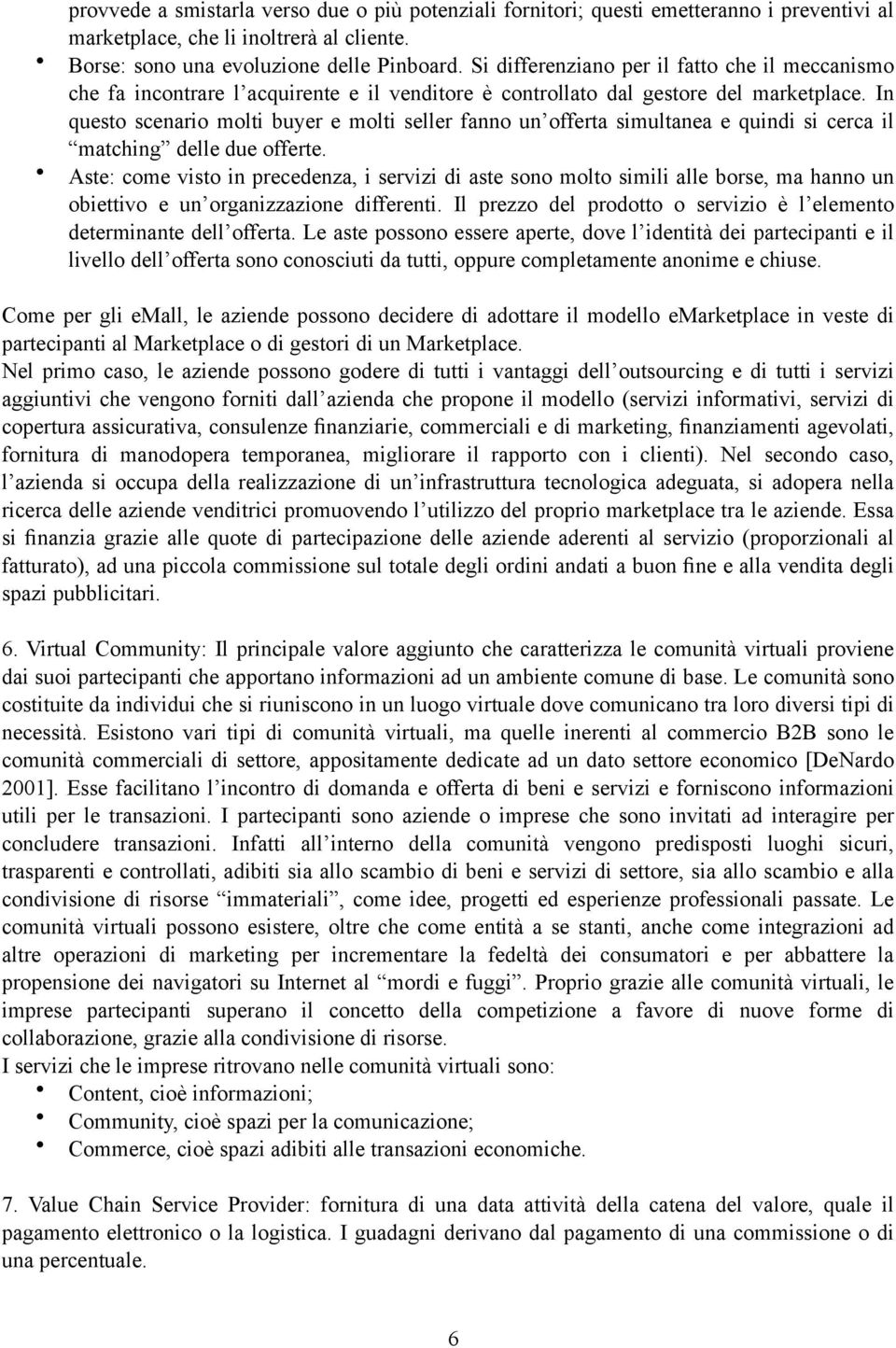 In questo scenario molti buyer e molti seller fanno un offerta simultanea e quindi si cerca il matching delle due offerte.