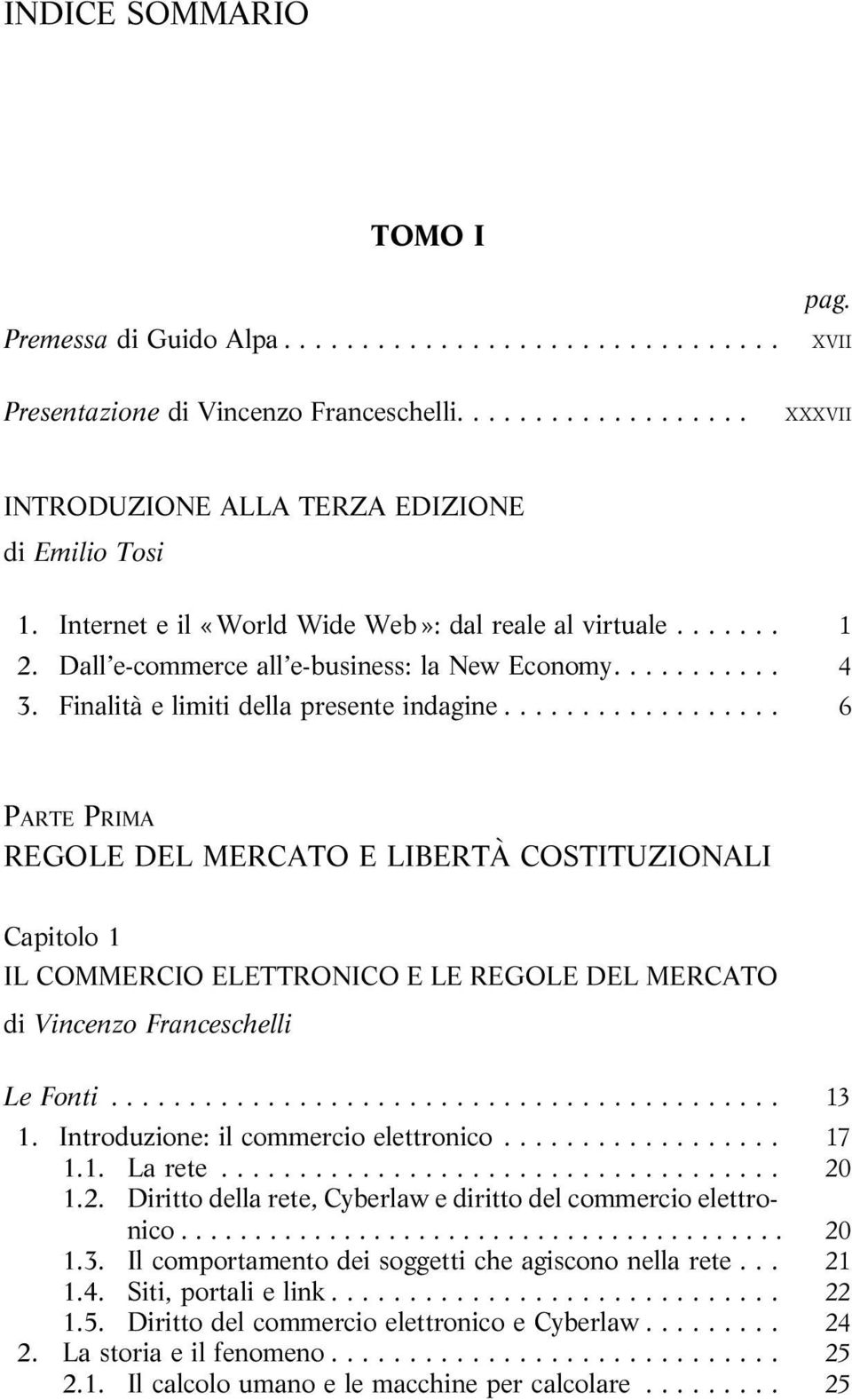 .. 6 PARTE PRIMA REGOLE DEL MERCATO E LIBERTÀ COSTITUZIONALI Capitolo 1 IL COMMERCIO ELETTRONICO E LE REGOLE DEL MERCATO di Vincenzo Franceschelli Le Fonti... 13 1.