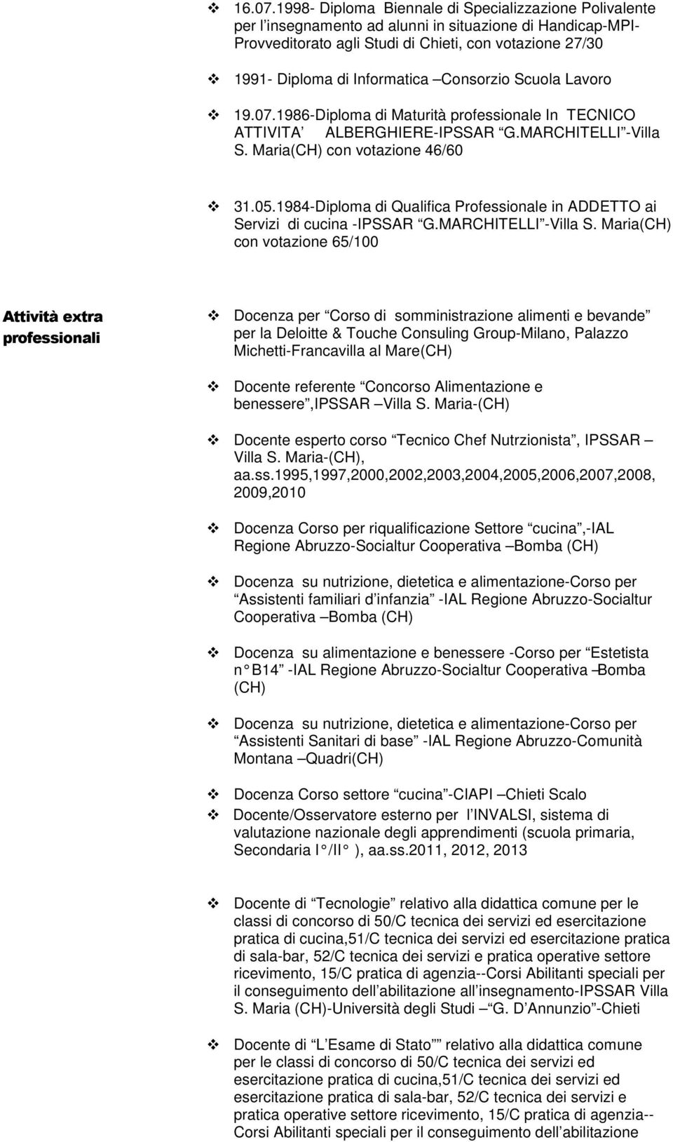 Informatica Consorzio Scuola Lavoro 19.07.1986-Diploma di Maturità professionale In TECNICO ATTIVITA ALBERGHIERE-IPSSAR G.MARCHITELLI -Villa S. Maria(CH) con votazione 46/60 31.05.