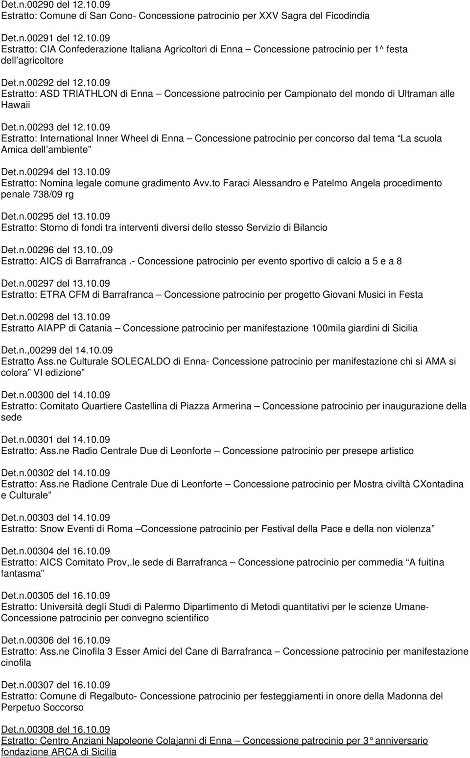 n.00294 del 13.10.09 Estratto: Nomina legale comune gradimento Avv.to Faraci Alessandro e Patelmo Angela procedimento penale 738/09 rg Det.n.00295 del 13.10.09 Estratto: Storno di fondi tra interventi diversi dello stesso Servizio di Bilancio Det.