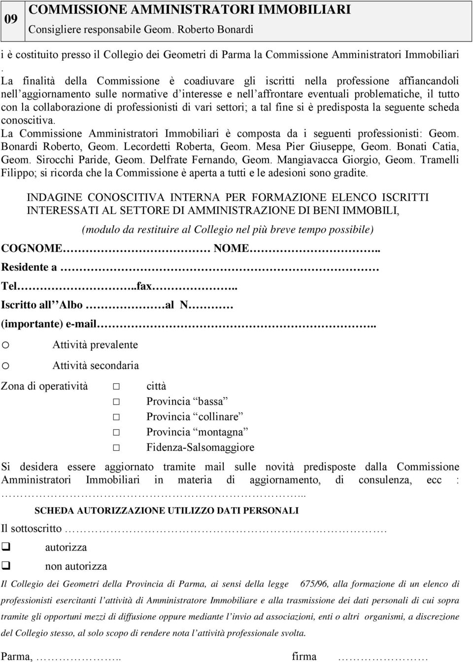 collaborazione di professionisti di vari settori; a tal fine si è predisposta la seguente scheda conoscitiva. La Commissione Amministratori Immobiliari è composta da i seguenti professionisti: Geom.