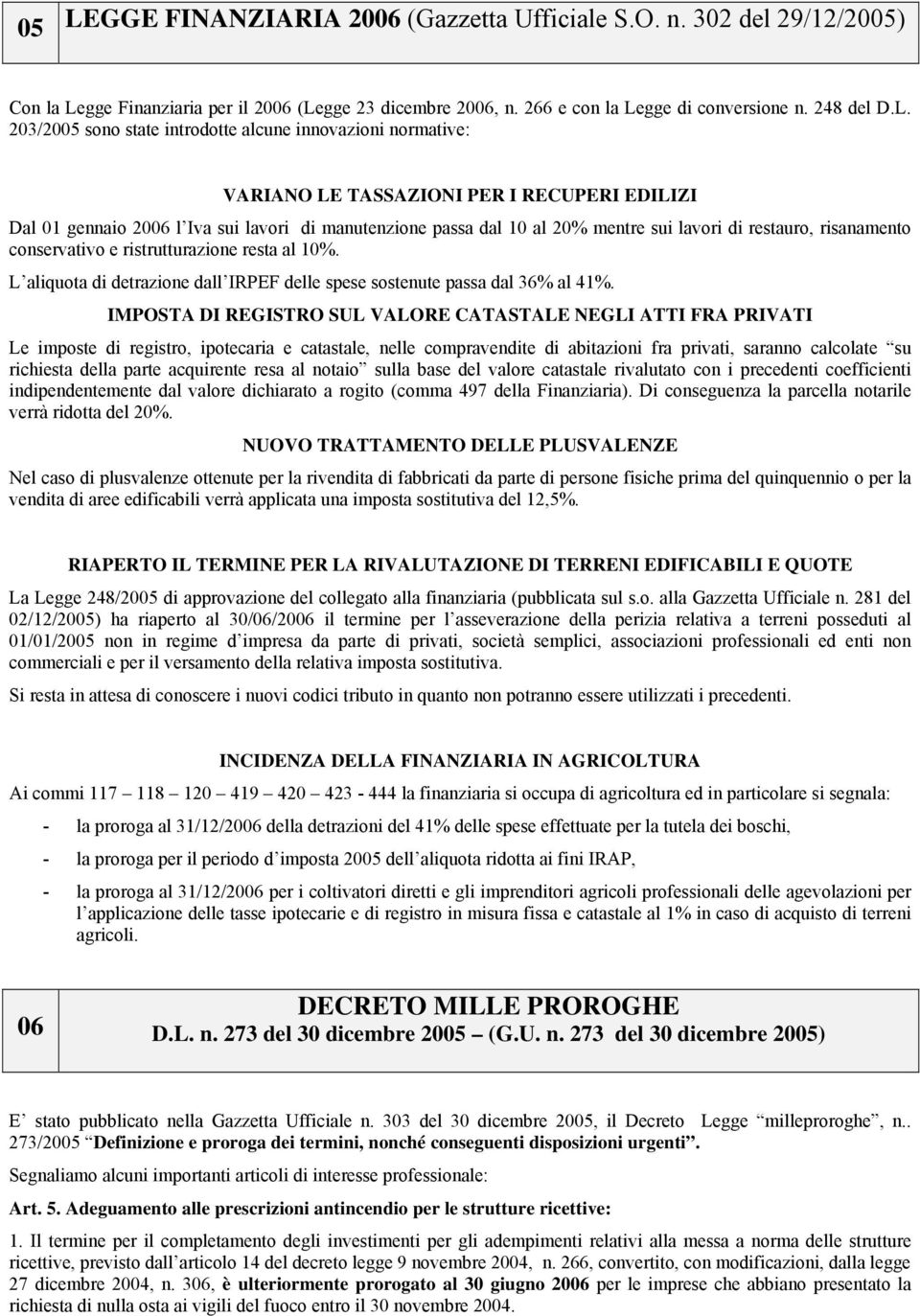 restauro, risanamento conservativo e ristrutturazione resta al 10%. L aliquota di detrazione dall IRPEF delle spese sostenute passa dal 36% al 41%.