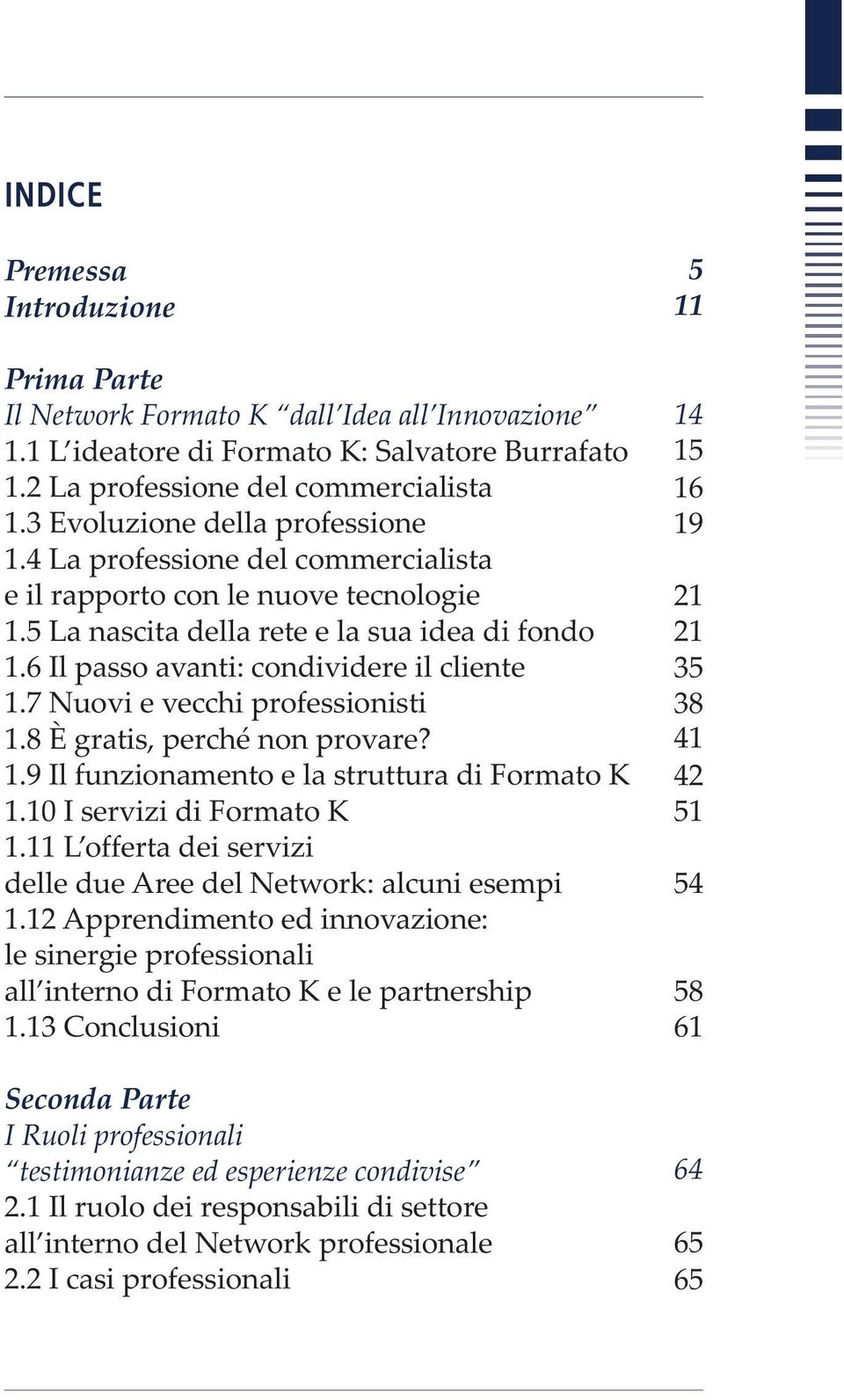 6 Il passo avanti: condividere il cliente 1.7 Nuovi e vecchi professionisti 1.8 È gratis, perché non provare? 1.9 Il funzionamento e la struttura di Formato K 1.10 I servizi di Formato K 1.