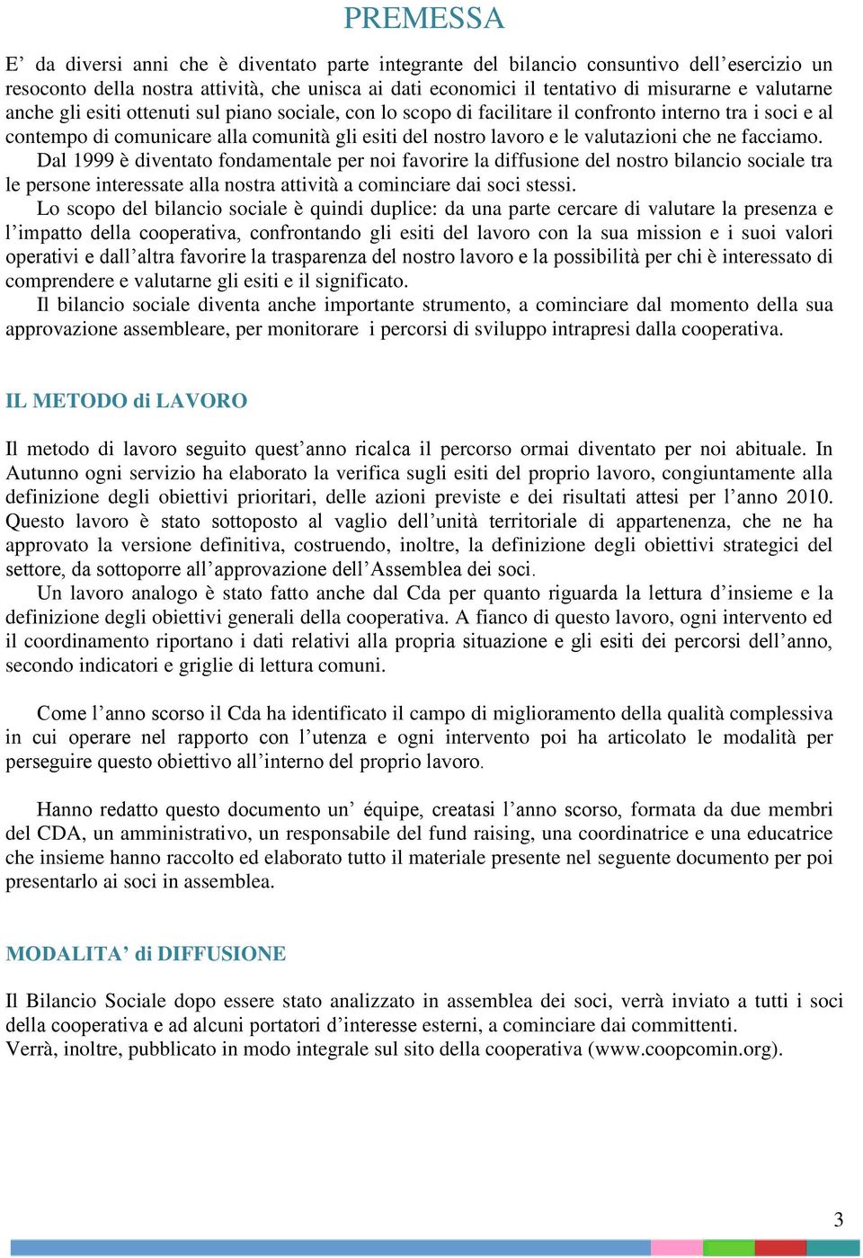 che ne facciamo. Dal 1999 è diventato fondamentale per noi favorire la diffusione del nostro bilancio sociale tra le persone interessate alla nostra attività a cominciare dai soci stessi.