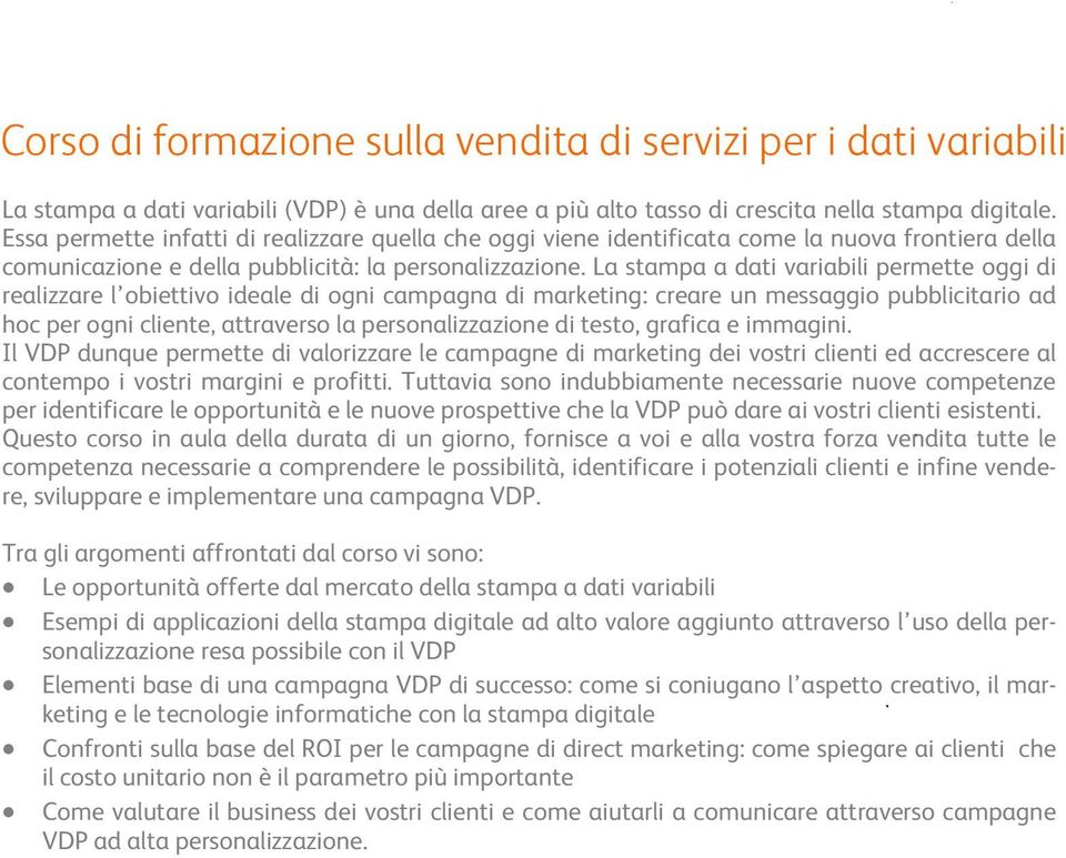 La stampa a dati variabili permette oggi di realizzare l obiettivo ideale di ogni campagna di marketing: creare un messaggio pubblicitario ad hoc per ogni cliente, attraverso la personalizzazione di