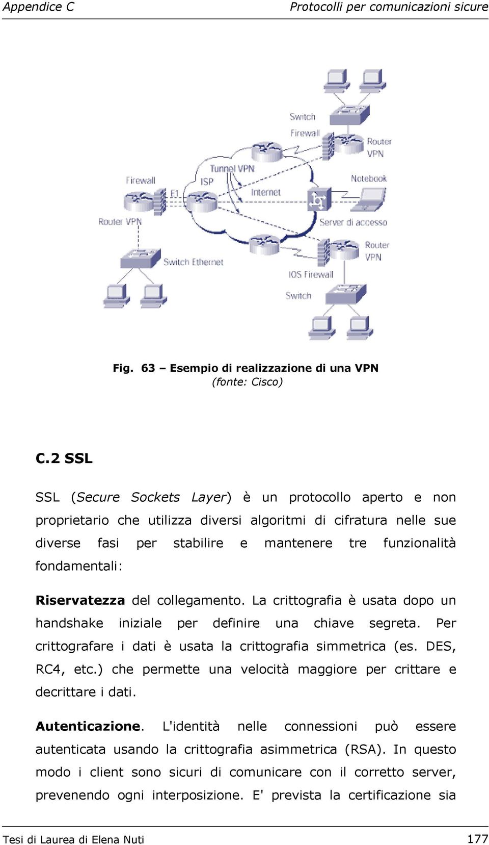 Riservatezza del collegamento. La crittografia è usata dopo un handshake iniziale per definire una chiave segreta. Per crittografare i dati è usata la crittografia simmetrica (es. DES, RC4, etc.