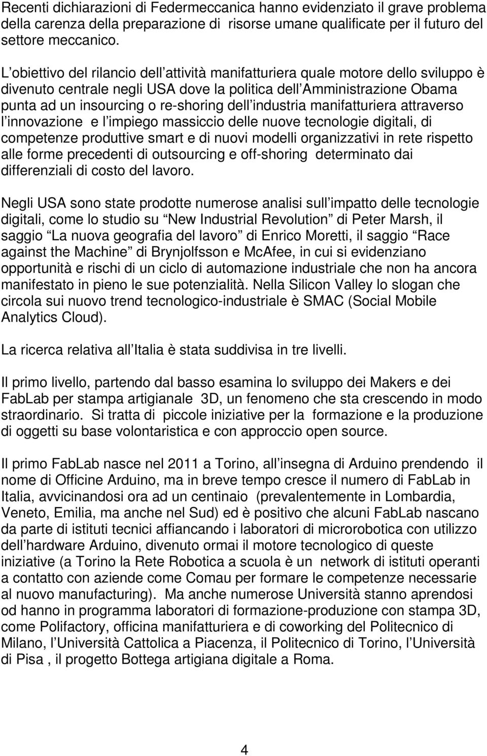 industria manifatturiera attraverso l innovazione e l impiego massiccio delle nuove tecnologie digitali, di competenze produttive smart e di nuovi modelli organizzativi in rete rispetto alle forme