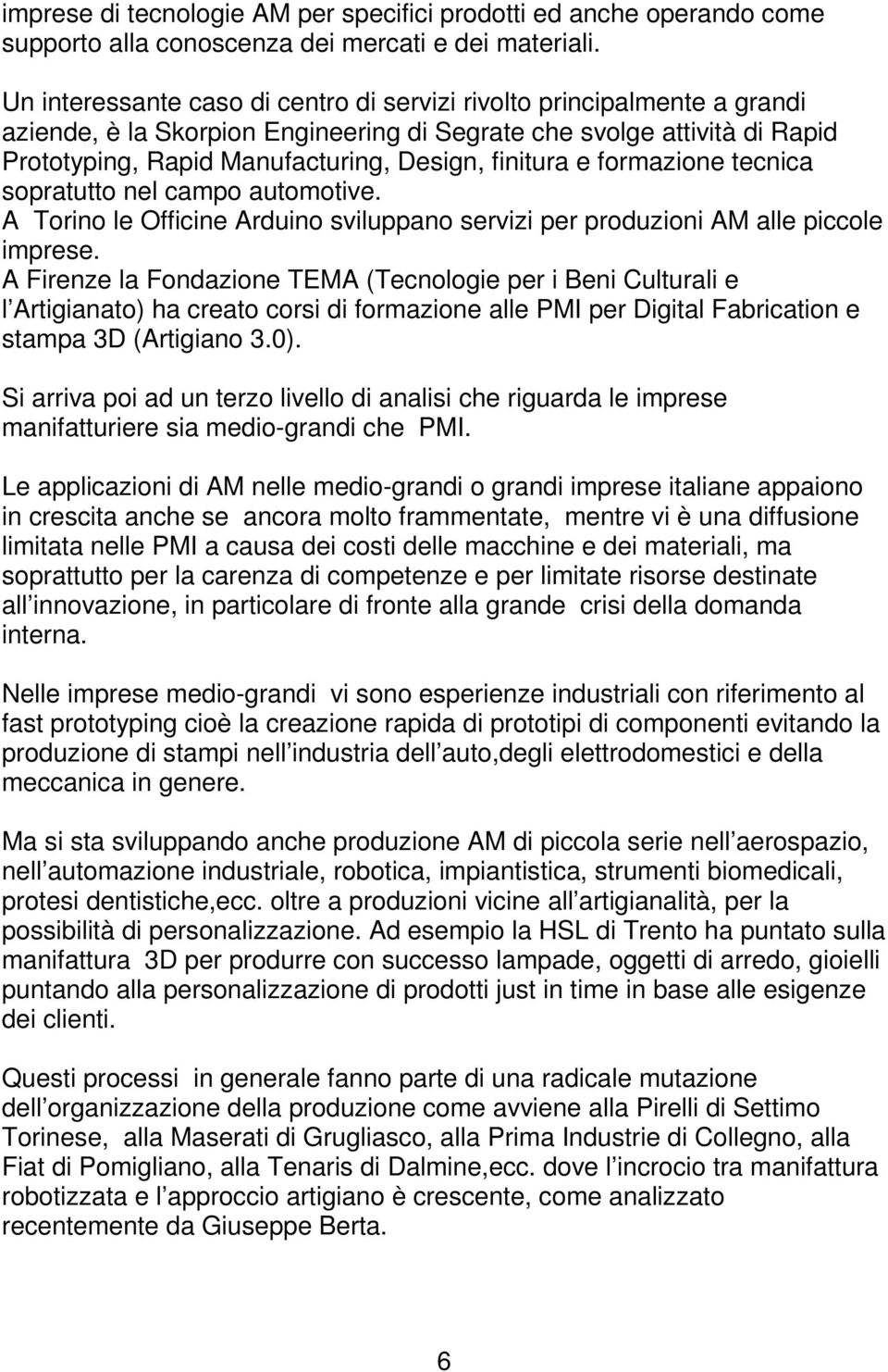 e formazione tecnica sopratutto nel campo automotive. A Torino le Officine Arduino sviluppano servizi per produzioni AM alle piccole imprese.