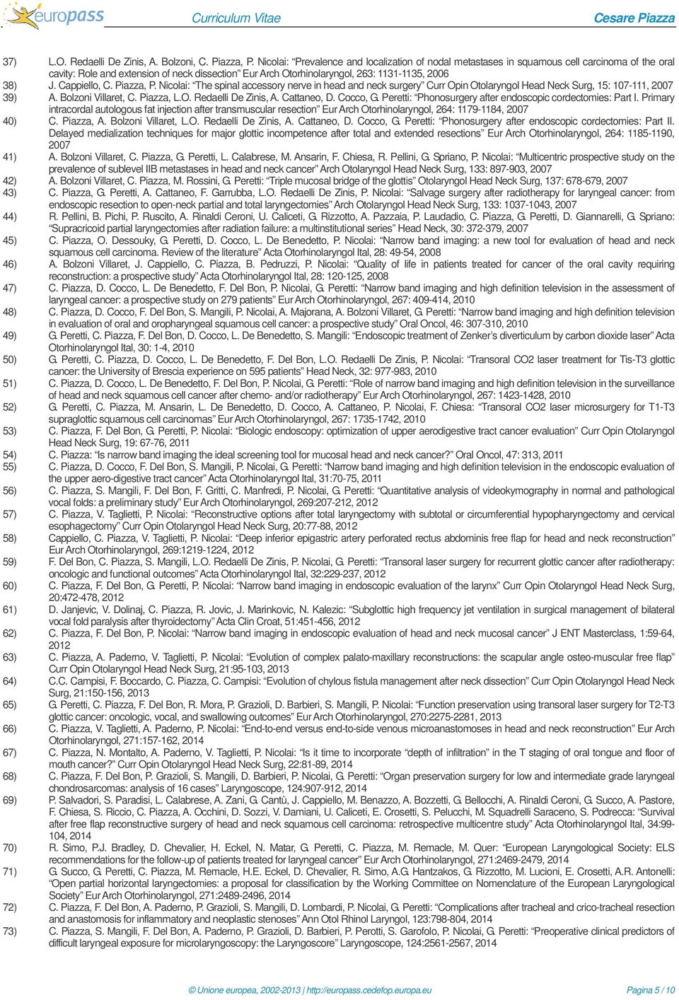 Cappiello, C. Piazza, P. Nicolai: The spinal accessory nerve in head and neck surgery Curr Opin Otolaryngol Head Neck Surg, 15: 107-111, 2007 39) A. Bolzoni Villaret, C. Piazza, L.O. Redaelli De Zinis, A.